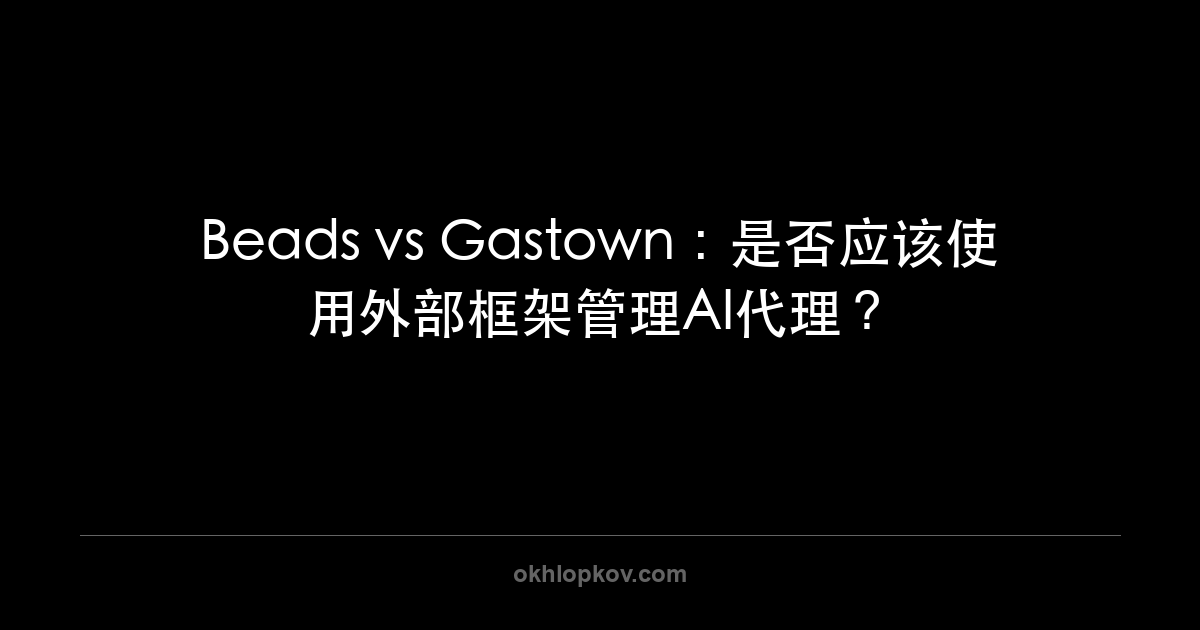 Beads vs Gastown:是否应该使用外部框架管理AI代理?
