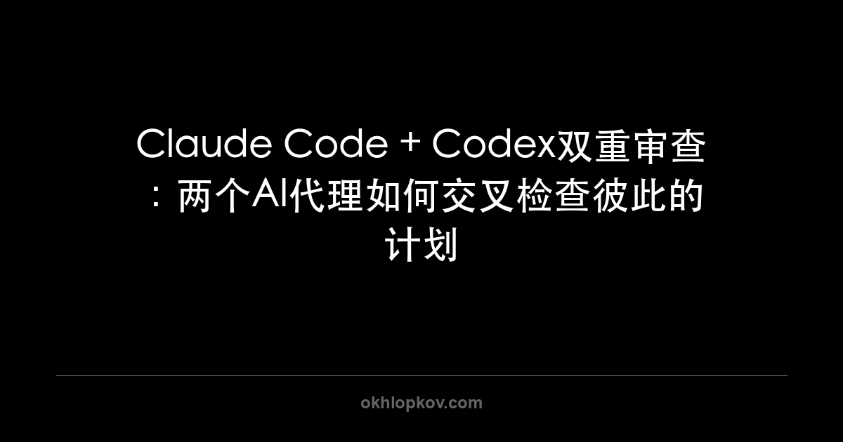 Claude Code + Codex双重审查:两个AI代理如何交叉检查彼此的计划