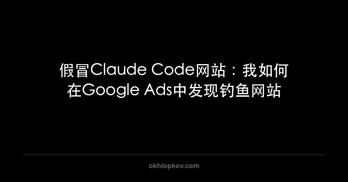 假冒Claude Code网站:我如何在Google Ads中发现钓鱼网站