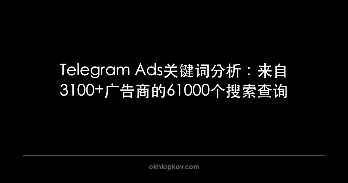 Telegram Ads关键词分析:来自3100+广告商的61000个搜索查询